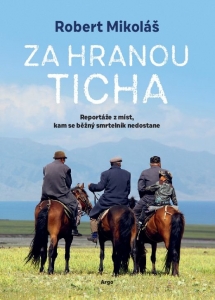Robert Mikoláš  - Za hranou ticha: Reportáže z míst, kam se běžný smrtelník nedostane